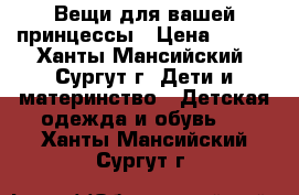 Вещи для вашей принцессы › Цена ­ 100 - Ханты-Мансийский, Сургут г. Дети и материнство » Детская одежда и обувь   . Ханты-Мансийский,Сургут г.